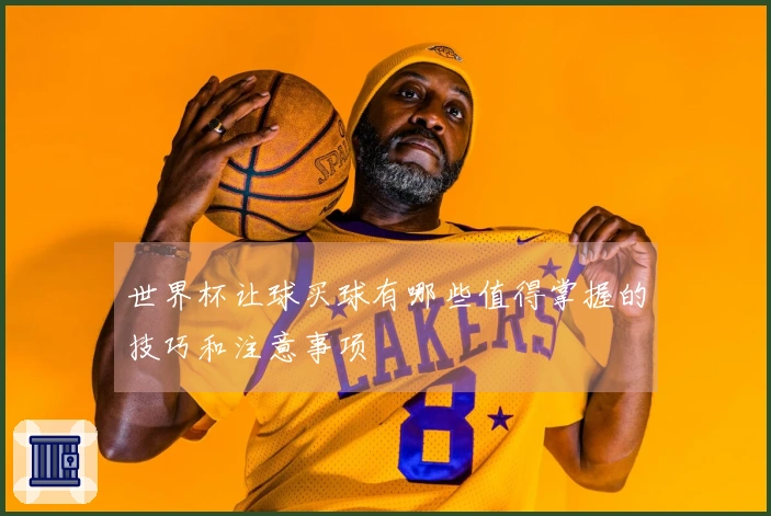 世界杯让球买球有哪些值得掌握的技巧和注意事项